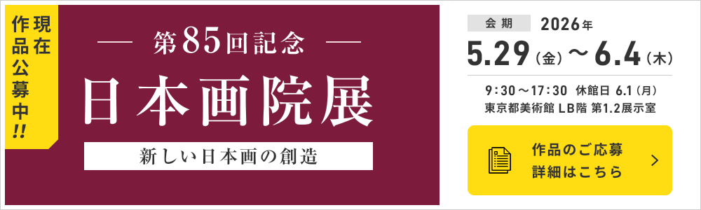 現在作品公募中 第85回記念 日本画院展 新しい日本画の創造 作品のご応募詳細はこちら